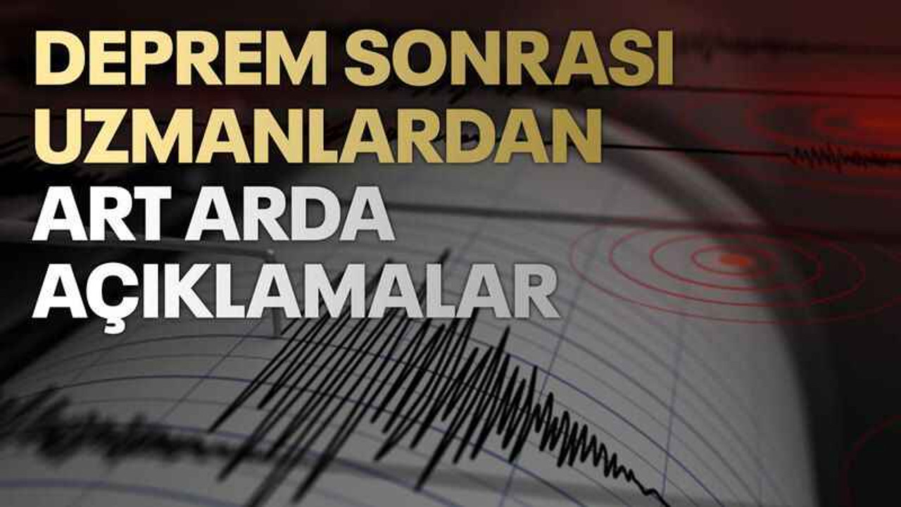 Deprem sonrası uzmanlardan art arda açıklamalar